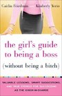 The Girl's Guide to Being a Boss  Valuable Lessons Smart Suggestions and True Stories for Succeeding as the ChickinCharge