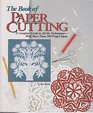 The Book of Paper Cutting A Complete Guide to All the Techniques With More Than 100 Project Ideas