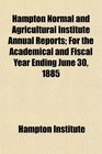 Hampton Normal and Agricultural Institute Annual Reports For the Academical and Fiscal Year Ending June 30 1885