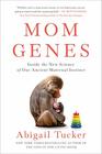 Mom Genes Inside the New Science of Our Ancient Maternal Instinct