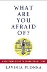 What Are You Afraid of A Body/Mind Guide to Courageous Living