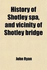 History of Shotley spa and vicinity of Shotley bridge