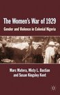 The Women's War of 1929 Gender and Violence in Colonial Nigeria