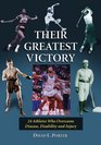 Their Greatest Victory 24 Athletes Who Overcame Disease Disability and Injury