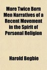 More Twice Born Men Narratives of a Recent Movement in the Spirit of Personal Religion