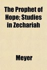 The Prophet of Hope Studies in Zechariah