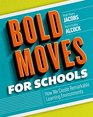 Bold Moves for Schools How We Create Remarkable Learning Environments