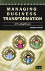 Managing Business Transformation A Practical Guide