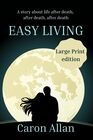 Easy Living a story about life after death after death after death an intriguing and romantic mystery about life after death Large Print edition