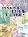 The Encyclopedia of Daytime Television Everything You Ever Wanted to Know About Daytime TV but Didn't Know Where to Look from American Bandstand As the World Turns and Bugs Bunny to
