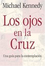 Los Ojos en la Cruz Una Guia para la Contemplacion