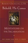 Behold He Comes Meditations on the Incarnation