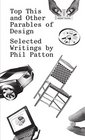 Top This and Other Parables of Design Selected Writings by Phil Patton