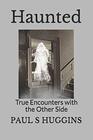 Haunted True Encounters with the Other Side