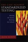 The Case Against Standardized Testing Raising the Scores Ruining the Schools