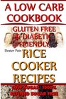 Rice Cooker Recipes  A Low Carb Cookbook  Low Sugar  1001 Refined Sugar Free  Gluten Free  Diabetic Friendly