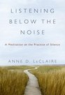 Listening Below the Noise: A Meditation on the Practice of Silence