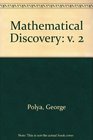 Mathematical Discovery Volume II On Understanding Learning and Teaching Problem Solving
