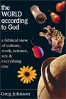 The World According to God A Biblical View of Culture Work Science Sex  Everything Else
