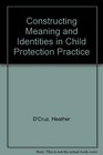 Constructing Meaning and Identities in Child Protection Practice