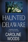 Haunted Delaware Delightfully Dreadful Legends of the First State