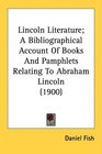 Lincoln Literature A Bibliographical Account Of Books And Pamphlets Relating To Abraham Lincoln