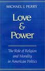 Love and Power The Role of Religion and Morality in American Politics