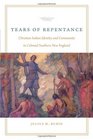 Tears of Repentance Christian Indian Identity and Community in Colonial Southern New England