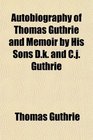 Autobiography of Thomas Guthrie and Memoir by His Sons Dk and Cj Guthrie