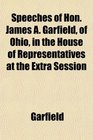 Speeches of Hon James A Garfield of Ohio in the House of Representatives at the Extra Session