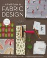 A Field Guide to Fabric Design Design Print  Sell Your Own Fabric Traditional  Digital Techniques For Quilting Home Dec  Apparel