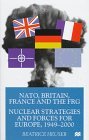 NATO Britain France and the FRG Nuclear Strategies and Forces for Europe 19492000
