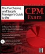 The Purchasing and Supply  Manager's Guide To The CPM Exam