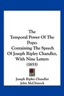 The Temporal Power Of The Pope Containing The Speech Of Joseph Ripley Chandler With Nine Letters