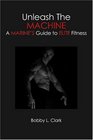 Unleash The Machine A Marine's Guide to Elite Fitness