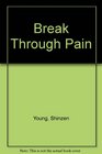 Break Through Pain How to Relieve Pain Using Powerful Meditation Techniques