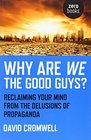 Why Are We The Good Guys Reclaiming Your Mind From The Delusions Of Propaganda
