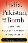 India Pakistan and the Bomb Debating Nuclear Stability in South Asia