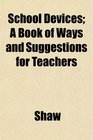 School Devices A Book of Ways and Suggestions for Teachers