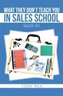 What they Don't Teach You in Sales School Sales 101