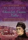 The Case of the Chocolate Cream Killer The Poisonous Passion of Christiana Edmunds