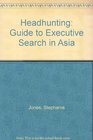 Headhunting Guide to Executive Search in Asia