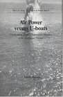Air Power Versus UBoats Confronting Hitler's Submarine Menace in the European Theater