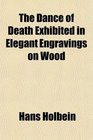 The Dance of Death Exhibited in Elegant Engravings on Wood