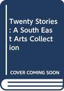 Twenty Stories A South East Arts Collection