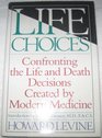 Life Choices Confronting the Life and Death Decisions Created by Modern Medicine