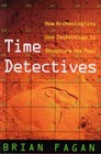 Time Detectives How Archaeologists Use Technology to Recapture the Past