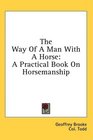 The Way Of A Man With A Horse A Practical Book On Horsemanship