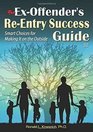 The ExOffender's ReEntry Success Guide Smart Choices for Making It on the Outside