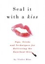 Seal It with a Kiss Tips Tricks and Techniques for Delivering the Knockout Kiss